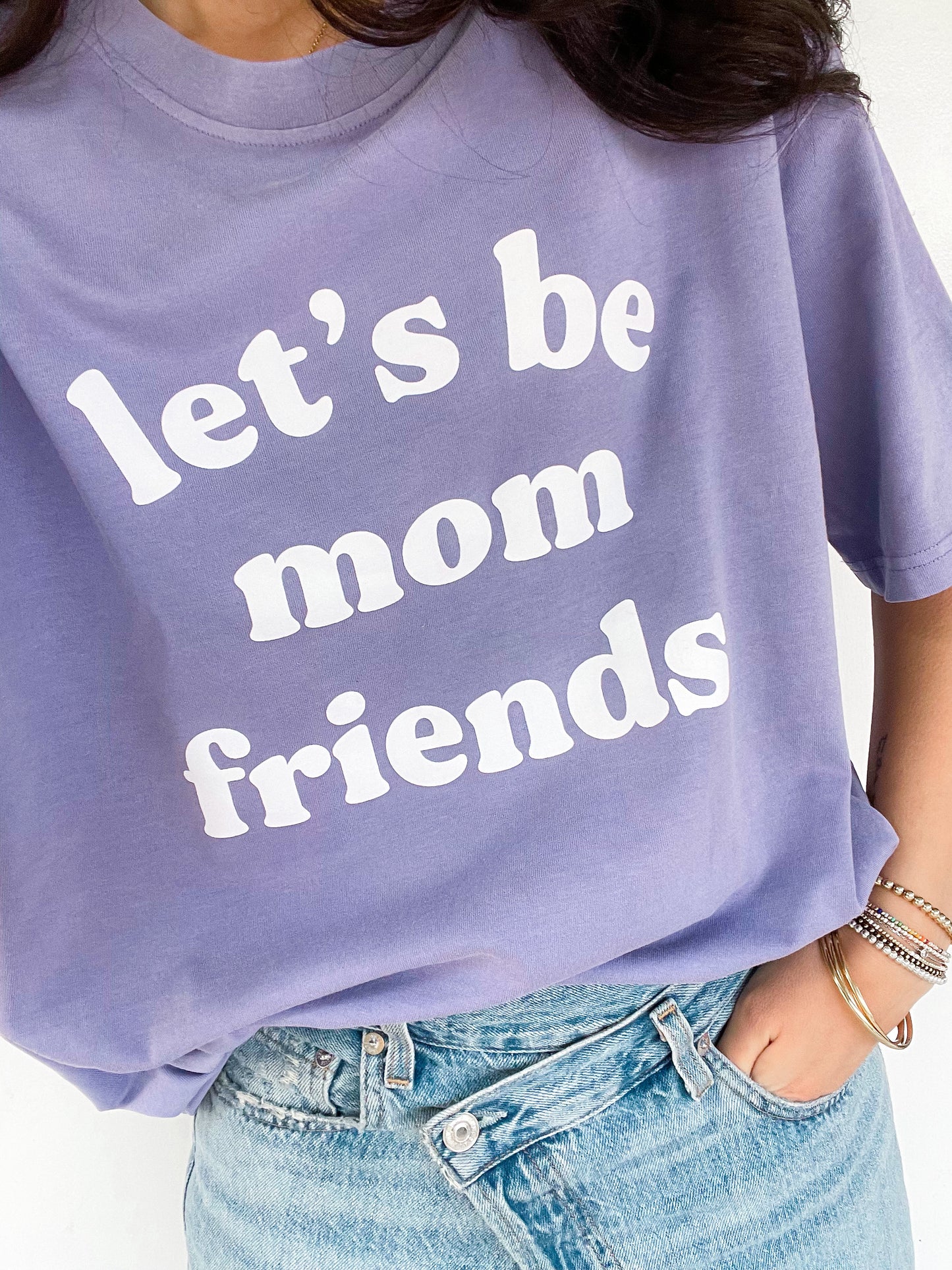 Let’s be mom friends tee